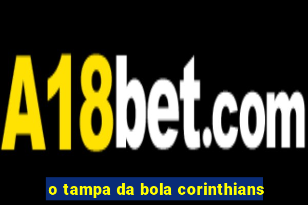 o tampa da bola corinthians
